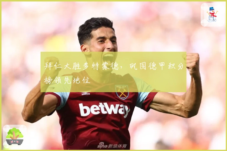 拜仁大胜多特蒙德，巩固德甲积分榜领先地位