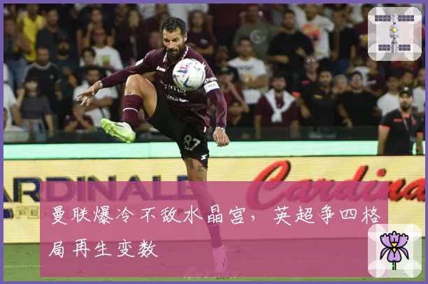 曼联爆冷不敌水晶宫，英超争四格局再生变数